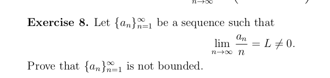 Exercise 8. Let {an}-1 be a sequence such that
An
lim
= L +0.
n 00 N
Prove that {an}1 is not bounded.
00
