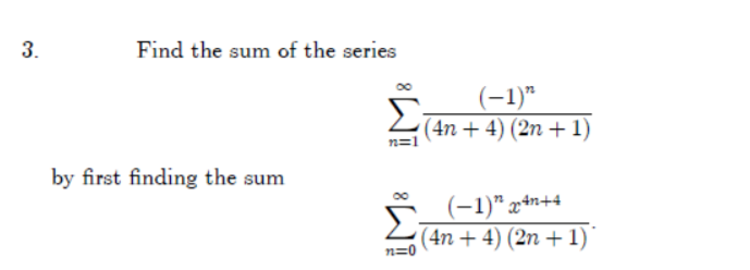 3.
Find the sum of the series
(-1)*
(4n + 4) (2n + 1)
by first finding the sum
5 (-1)"x+n+4
(4n + 4) (2n + 1)
n=0
