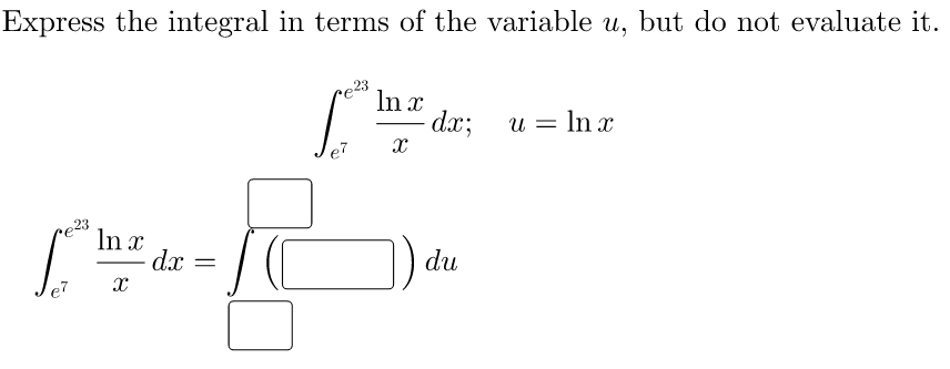 Express the integral in terms of the variable u, but do not evaluate it.
In x
dx;
u = In x
e7
re23
In x
dx
du
e7
