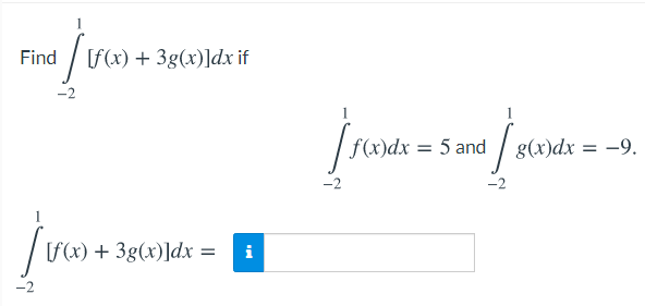 Find
/ f(x) + 3g(x)]dx if
f(x)dx = 5 and
g(x)dx
-9.
[f(x) + 3g(x)]dx = i
-2
