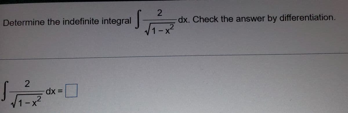 Determine the indefinite integral|
dx. Check the answer by differentiation.
/1-x2
dx =
/1-x²
%3D
2.
