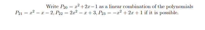 Write P20 = r2 +2.r – 1 as a linear combination of the polynomials
P21 = x² – x – 2, P22 = 2x² – x + 3, P23 = -x² + 2x + 1 if it is possible.
%3D
