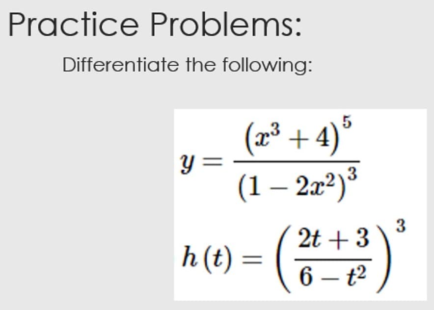 Practice Problems:
Differentiate the following:
(2³ + 4)°
Y =
3
(1 – 2æ²)³
2t + 3
h (t) =
6 – t2
