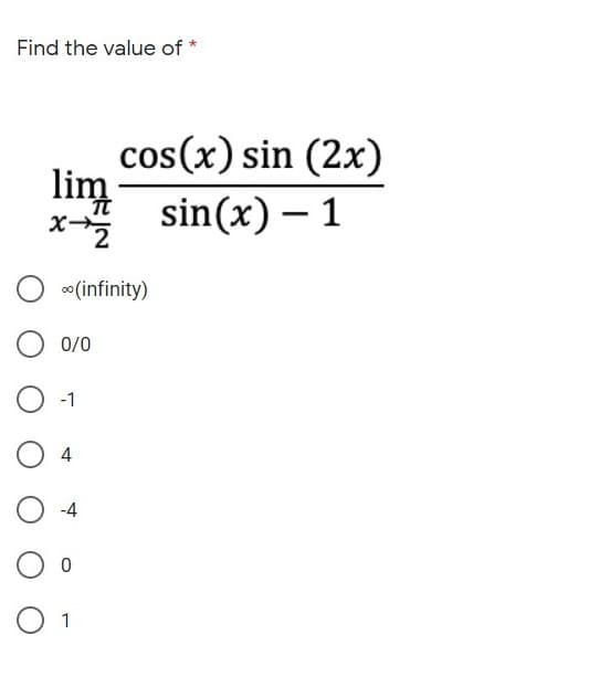 Find the value of *
cos(x) sin (2x)
lim
sin(x) – 1
o(infinity)
0/0
-1
4
-4
O 1
