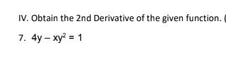 IV. Obtain the 2nd Derivative of the given function.
7. 4y - xy? = 1
