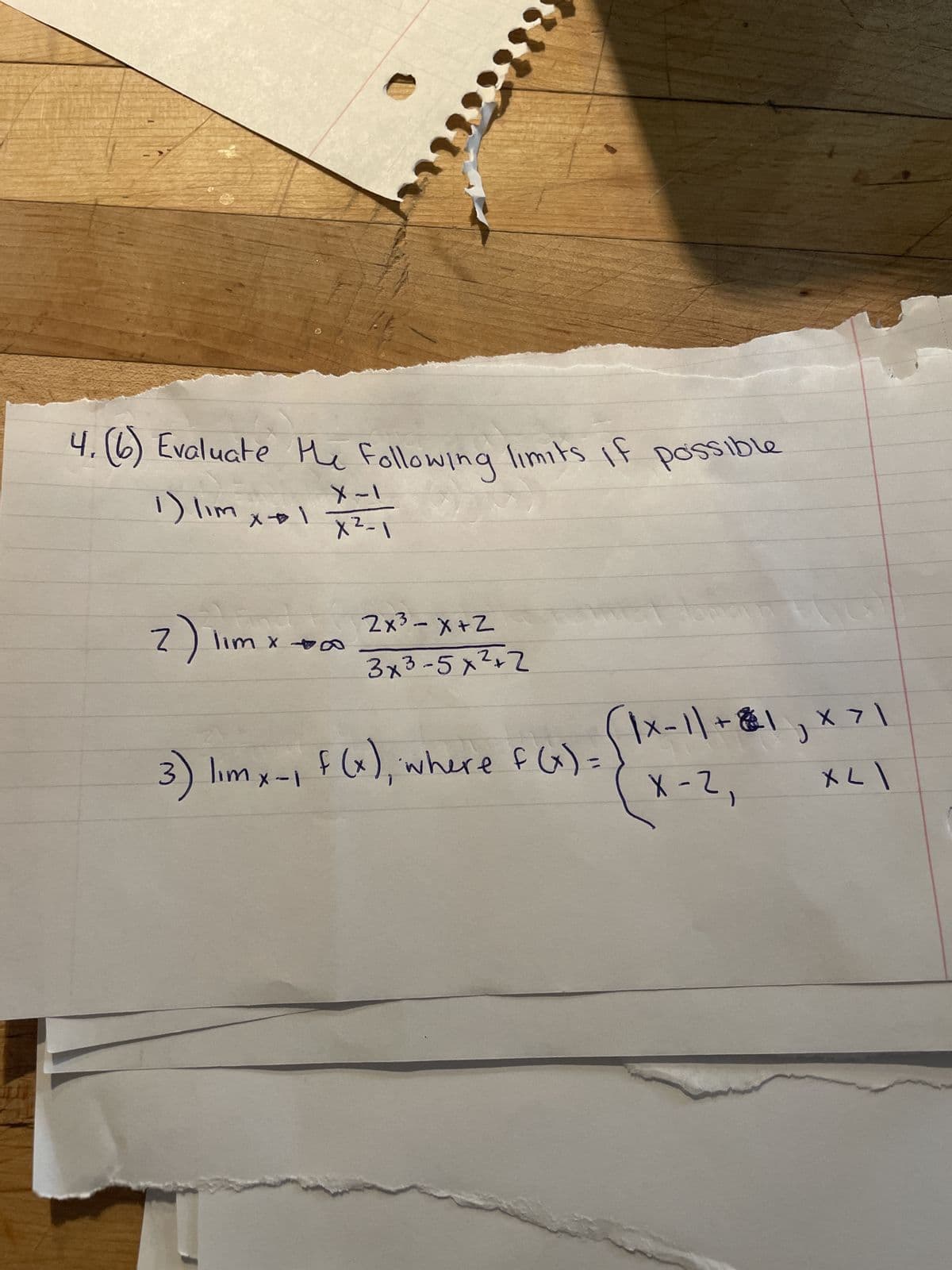 4. (6) Evaluate the following limits if possible
1) lim x + 1
X-1
X²-1
will (2
lim x +
Z+X - SXZ
3x3-5x² +2
3) limx-₁ F(x), where f(x)=
|x-1| + 1
J X 71
X-2,
צר\