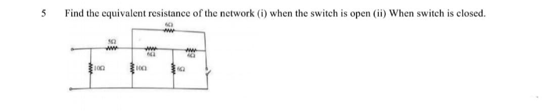 Find the equivalent resistance of the network (i) when the switch is open (ii) When switch is closed.
60
ww
ww
ww
ww
