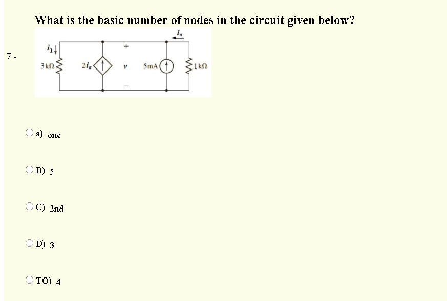 What is the basic number of nodes in the circuit given below?
7-
5mA
3kn
O a) one
O B) 5
OC) 2nd
O D) 3
TO) 4
