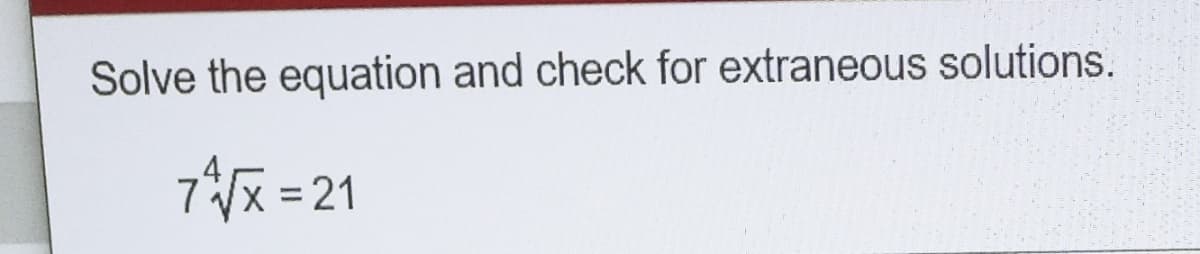 Solve the equation and check for extraneous solutions.
7x = 21
