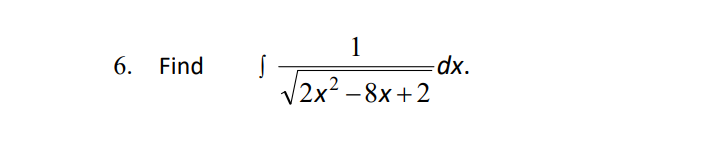 1
6. Find
=dx.
V2x² – 8x+2
