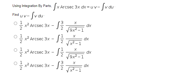Using Integration By Parts, x Arcsec 3x dx = u v-
du
Svau-
Find
UV-
* x2 Arcsec 3x - 3
dx
9x² – 1
O 1
= x2 Arcsec 3x
dx
x² – 1
O 1
= x2 Arcsec 3x
2
dx
-
1
x2 Arcsec 3x –
3.
dx
-
Vx2
1

