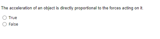 The acceleration of an object is directly proportional to the forces acting on it.
True
False
