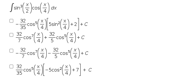 sin
dx
32
cosS
5sin?
+2+C
4
-
35
4
32
cos
7
32
cos
5
+ C
4
32
-cos
32
+ C
7
4
32
cos
35
X
-5cos?
+7 + C
