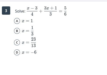 3x +1
x - 3
Solve:
4
3
3
A x = 1
1
B) x
3
23
=
c) x
13
D
x = -6
56
||
||
