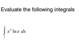 Evaluate the following integrals
(x' Inx dx
