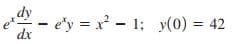 dy
e- e'y = x - 1; y(0) = 42
dx
