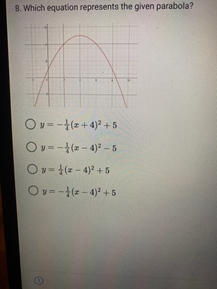 8. Which equation represents the given parabola?
O y = -(x+4)² + 5
O y = -(x- 4)² – 5
O y = ( - 4)2 +5
Oy = -(x- 4)² + 5
