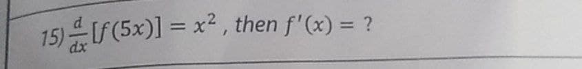 15) 4F (5x)] = x² , then f'(x) = ?
dx
