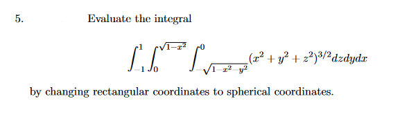 5.
Evaluate the integral
(1²² + y² + z²)³/²dzdydx
by changing rectangular coordinates to spherical coordinates.
