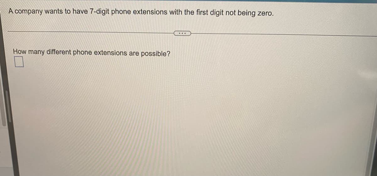 A company wants to have 7-digit phone extensions with the first digit not being zero.
How many different phone extensions are possible?
