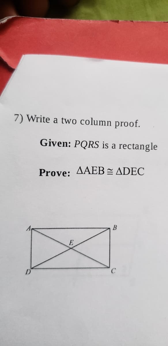 7) Write a two column proof.
Given: PQRS is a rectangle
Prove: AAEB= ADEC
B
E
