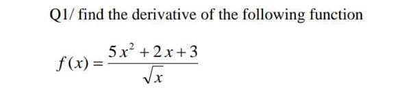 Q1/ find the derivative of the following function
5x + 2x +3
f(x) =
