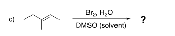Br2, H20
c)
DMSO (solvent)

