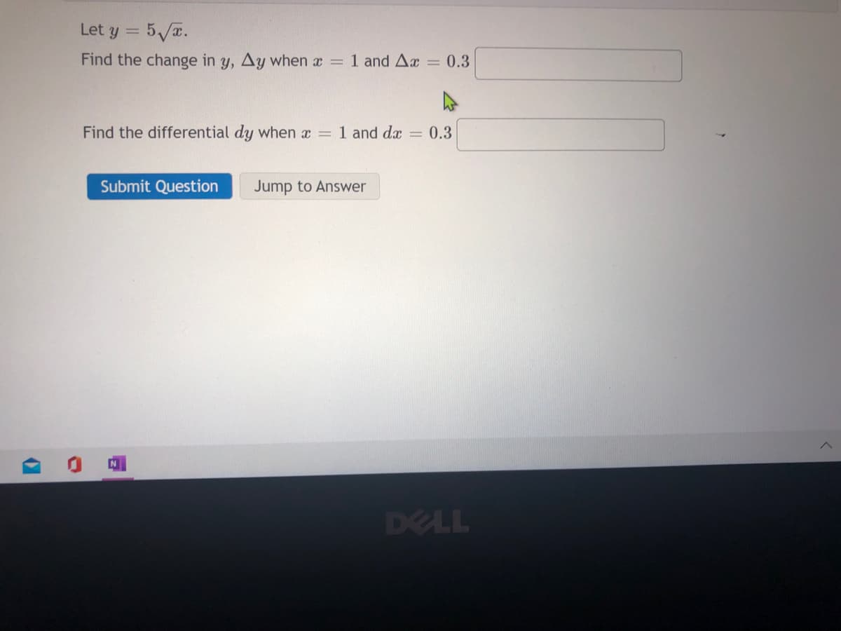 Let y =
Find the change in y, Ay when x =
1 and Ax = 0.3
Find the differential dy when x = 1 and dx
0.3
Submit Question
Jump to Answer
N
DELL
