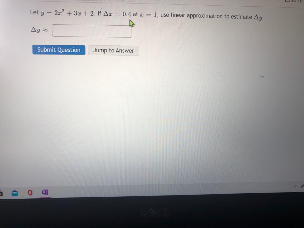 Let y = 2x + 3x + 2. If Ax = 0.4 at x = 1, use linear approximation to estimate Ay
Ay 2
Submit Question
Jump to Answer
