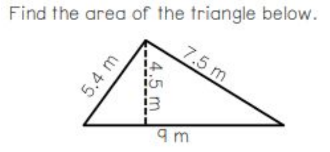 Find the area of the triangle below.
7.5 m
9 m
4.5 m
5.4 m
