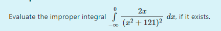 2x
Evaluate the improper integral J
da, if it exists.
(z² + 121)?
