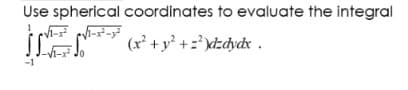 Use spherical coordinates to evaluate the integral
√²√√-³²-²
(x² + y² + ²)dzdydkx.