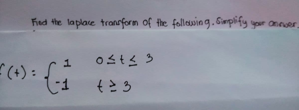Find the la place transform of the following. Simplify your answer
1
0≤t≤ 3
f(+) = {=}
-1 +23
