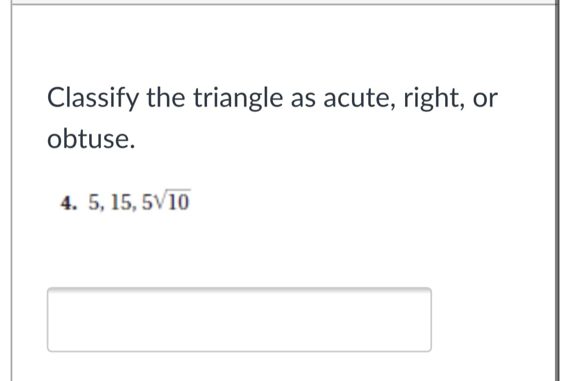 Classify the triangle as acute, right, or
obtuse.
4. 5, 15, 5V10
