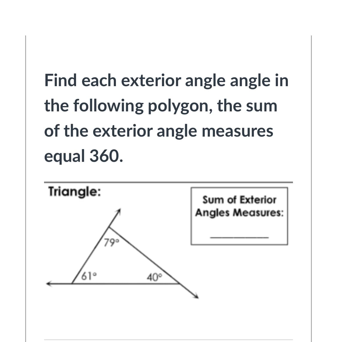 Find each exterior angle angle in
the following polygon, the sum
of the exterior angle measures
equal 360.
Triangle:
Sum of Exterior
Angles Measures:
79
61°
40°
