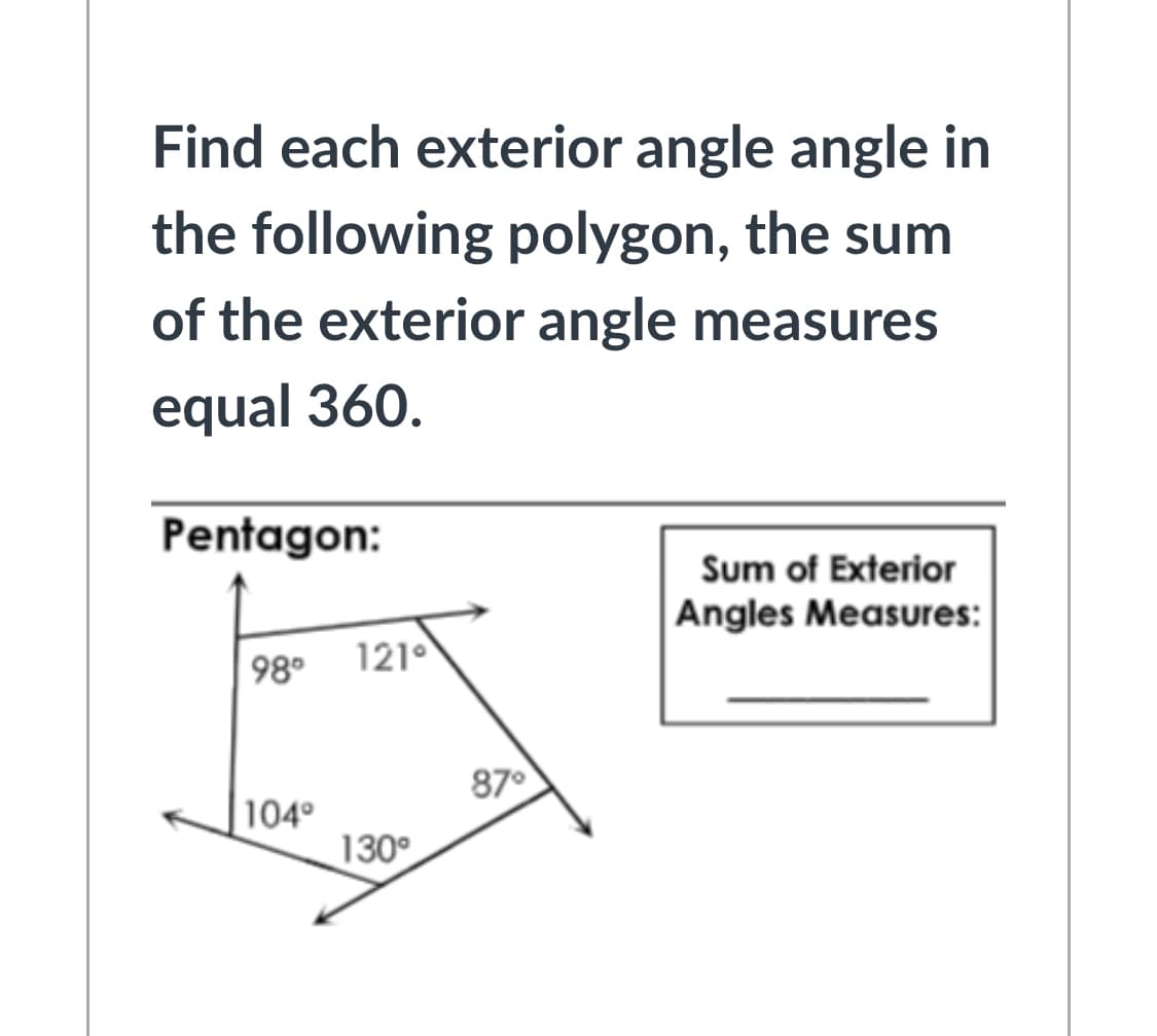 Find each exterior angle angle in
the following polygon, the sum
of the exterior angle measures
equal 360.
Pentagon:
Sum of Exterior
Angles Measures:
98° 1210
87°
|104°
130°
