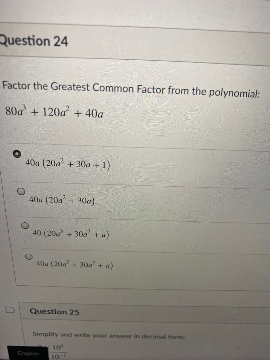 Factor the Greatest Common Factor from the polynomial:
80a + 120a + 40a
