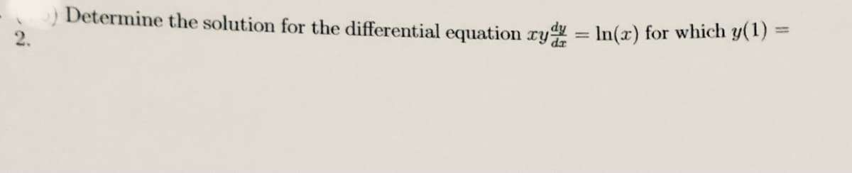 Determine the solution for the differential equation ry = In(x) for which y()
%3D
