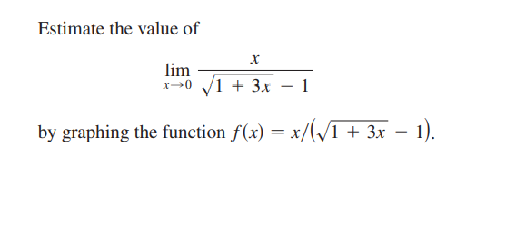 Estimate the value of
lim
1 + 3x
1
by graphing the function f(x) = x/(/I + 3x – 1).
