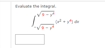 Evaluate the integral.
9 - y4
(x2 + y4) dx
9 - y4

