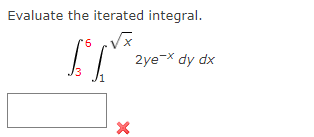 Evaluate the iterated integral.
9.
2ye-X dy dx
