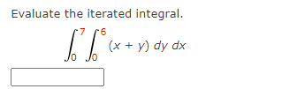 Evaluate the iterated integral.
-7
(x + y) dy dx
