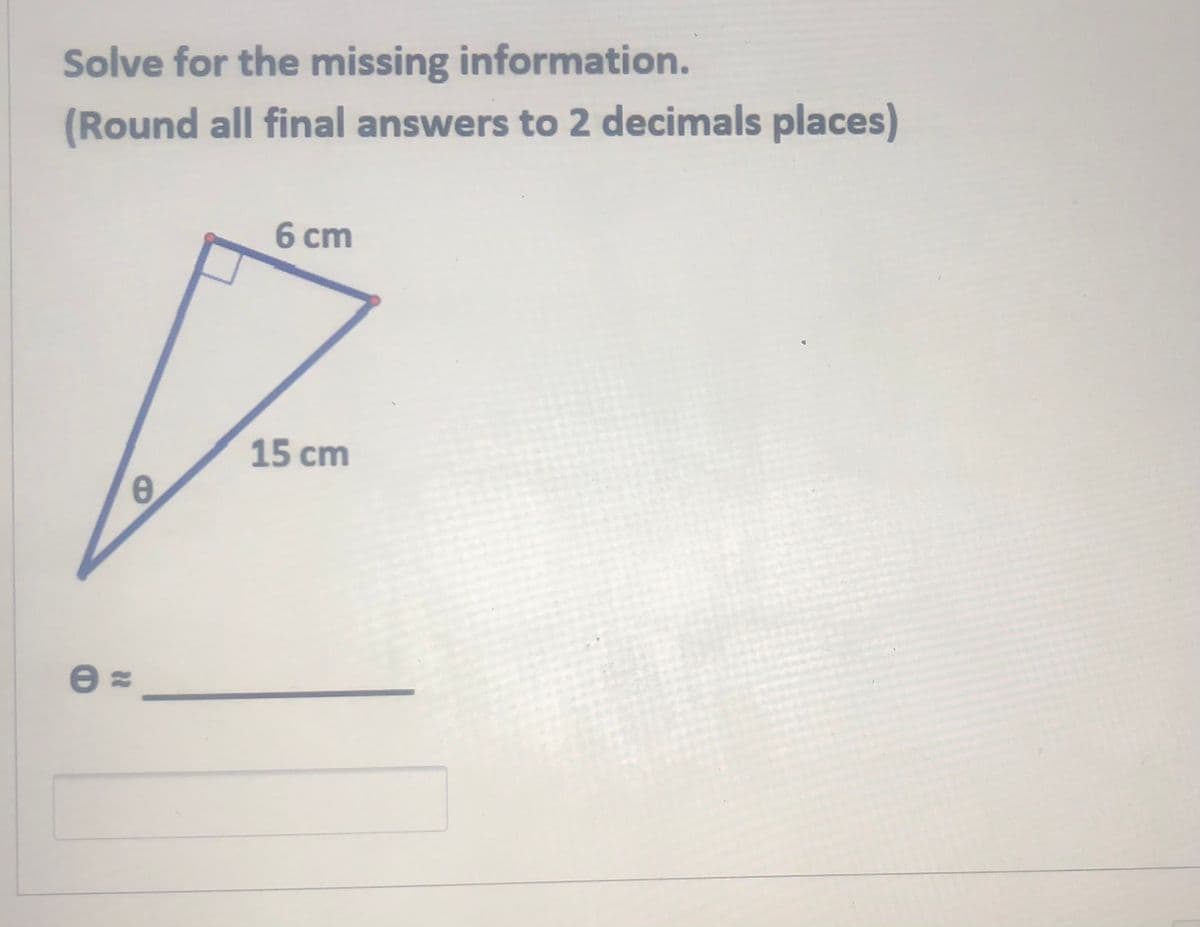 Solve for the missing information.
(Round all final answers to 2 decimals places)
6 cm
15 cm
