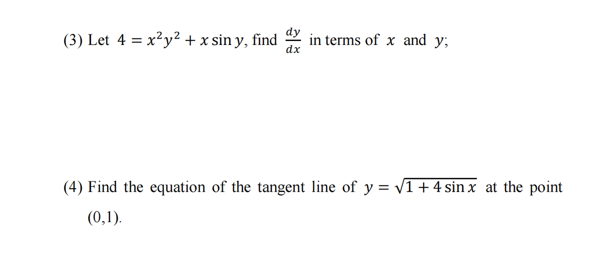 dy
(3) Let 4 = x²y² + x sin y,
find
in terms of x and y;
dx
(4) Find the equation of the tangent line of y = v1+4 sin x at the point
(0,1).
