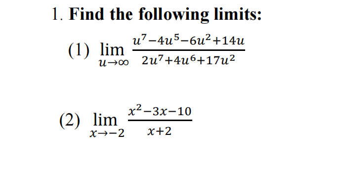 1. Find the following limits:
и7—4u5-6и? +14и
(1) lim
и-о 2и7+4u6+17u2
х2-3х-10
(2) lim
X→-2
х+2
