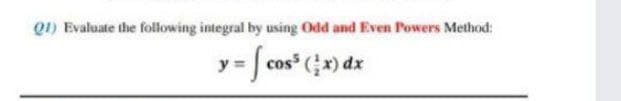 Q1) Evaluate the following integral by using Odd and Even Powers Method:
y = cos(x) dx
=