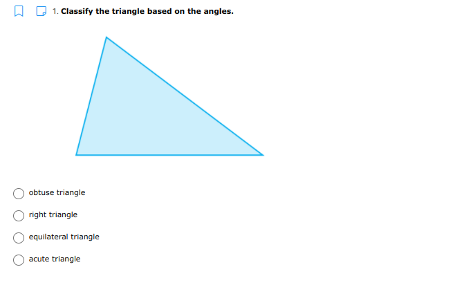 1. Classify the triangle based on the angles.
obtuse triangle
right triangle
equilateral triangle
acute triangle
