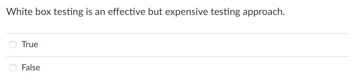 White box testing is an effective but expensive testing approach.
True
False
