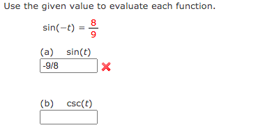 Use the given value to evaluate each function.
8
sin(-t) =
(a) sin(t)
-9/8
(b) csc(t)
