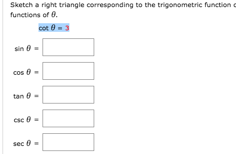 Sketch a right triangle corresponding to the trigonometric function o
functions of 0.
cot 0 = 3
sin 0 =
cos e
tan 0 =
csc 0 =
sec 0
